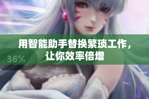 用智能助手替换繁琐工作，让你效率倍增