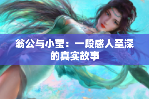翁公与小莹：一段感人至深的真实故事