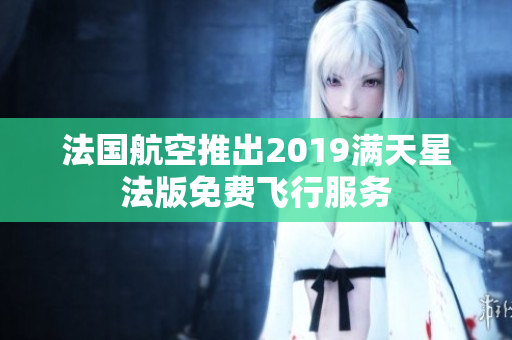 法国航空推出2019满天星法版免费飞行服务