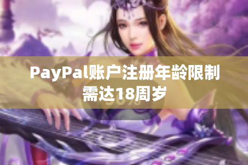 PayPal账户注册年龄限制需达18周岁