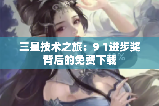 三星技术之旅：9 1进步奖背后的免费下载