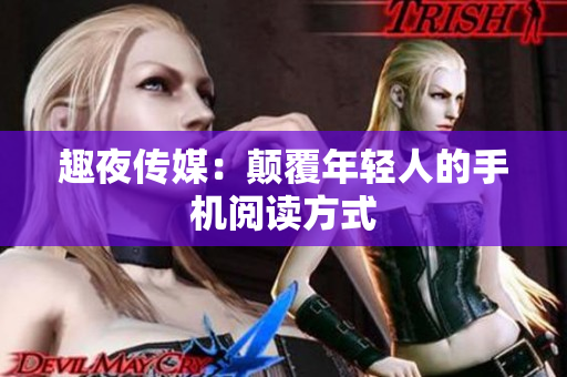 趣夜传媒：颠覆年轻人的手机阅读方式