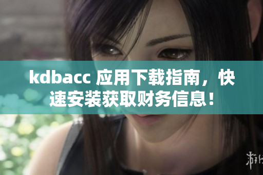 kdbacc 应用下载指南，快速安装获取财务信息！