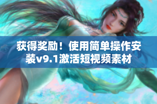 获得奖励！使用简单操作安装v9.1激活短视频素材