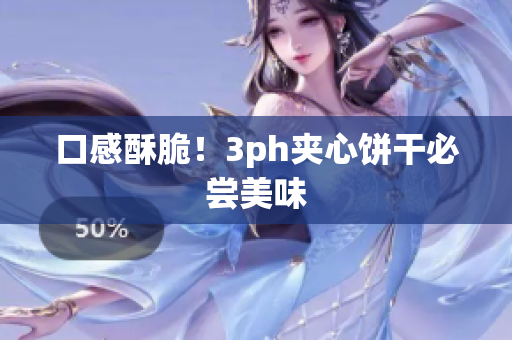 口感酥脆！3ph夹心饼干必尝美味