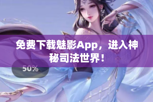 免费下载魅影App，进入神秘司法世界！