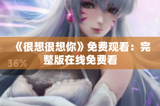 《很想很想你》免费观看：完整版在线免费看