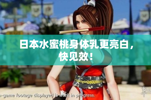 日本水蜜桃身体乳更亮白，快见效！