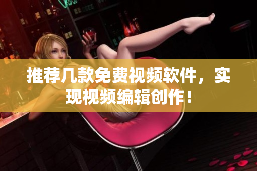 推荐几款免费视频软件，实现视频编辑创作！