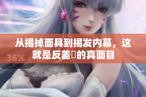 从揭掉面具到揭发内幕，这就是反差瓊的真面目