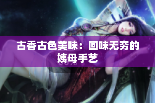 古香古色美味：回味无穷的姨母手艺