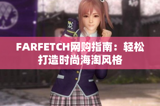 FARFETCH网购指南：轻松打造时尚海淘风格