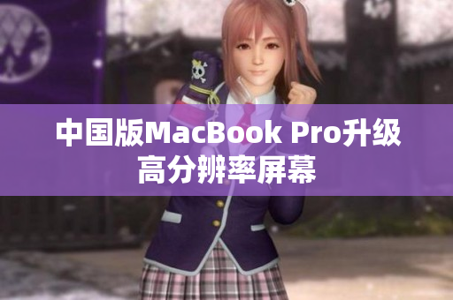 中国版MacBook Pro升级高分辨率屏幕