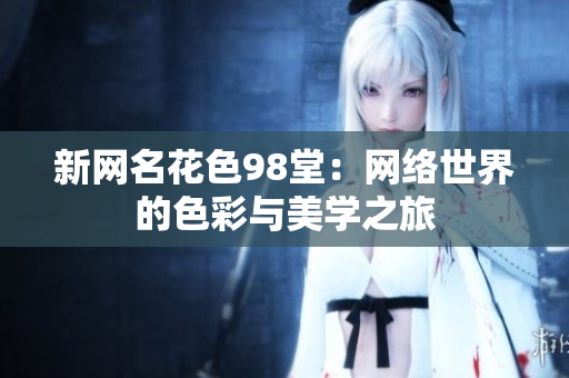 新网名花色98堂：网络世界的色彩与美学之旅