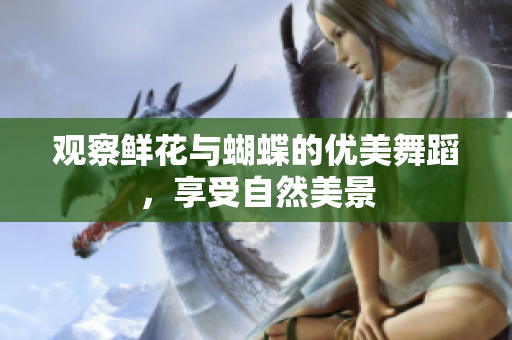 观察鲜花与蝴蝶的优美舞蹈，享受自然美景