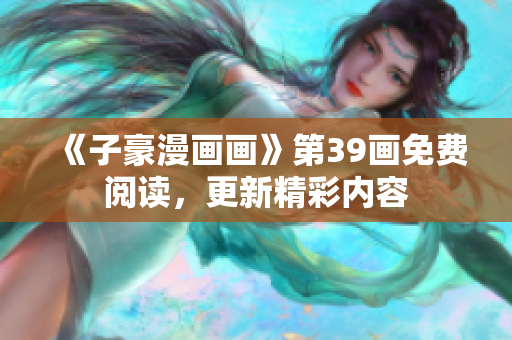 《子豪漫画画》第39画免费阅读，更新精彩内容