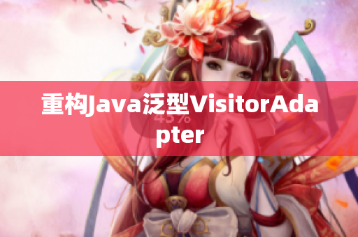 重构Java泛型VisitorAdapter