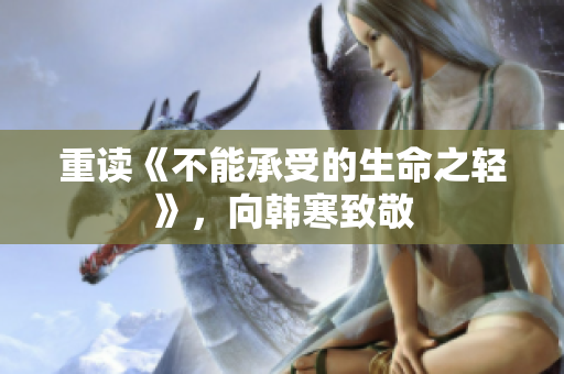 重读《不能承受的生命之轻》，向韩寒致敬