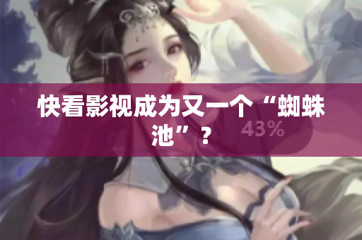 快看影视成为又一个“蜘蛛池”？