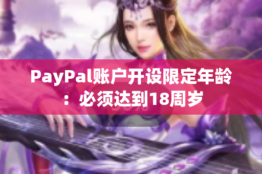 PayPal账户开设限定年龄：必须达到18周岁