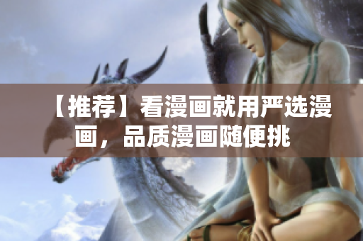 【推荐】看漫画就用严选漫画，品质漫画随便挑