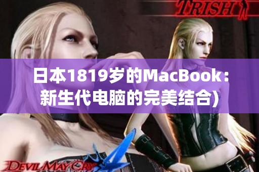 日本1819岁的MacBook：新生代电脑的完美结合)