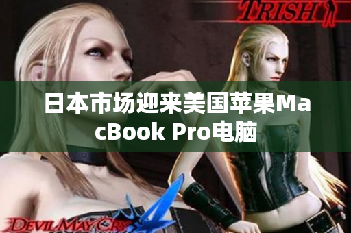 日本市场迎来美国苹果MacBook Pro电脑
