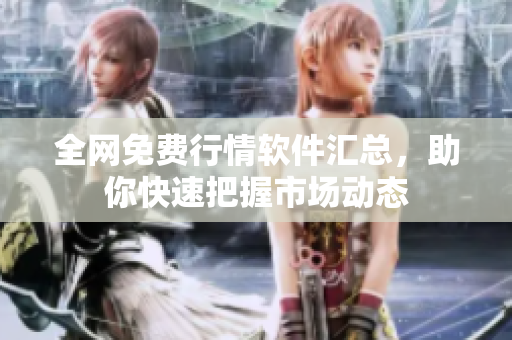 全网免费行情软件汇总，助你快速把握市场动态