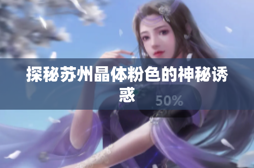 探秘苏州晶体粉色的神秘诱惑