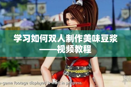学习如何双人制作美味豆浆——视频教程