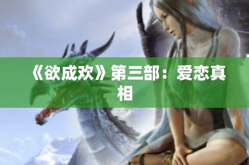 《欲成欢》第三部：爱恋真相