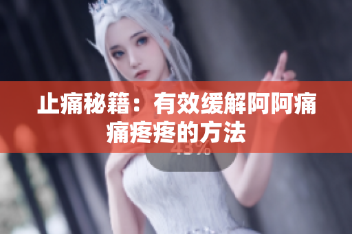 止痛秘籍：有效缓解阿阿痛痛疼疼的方法
