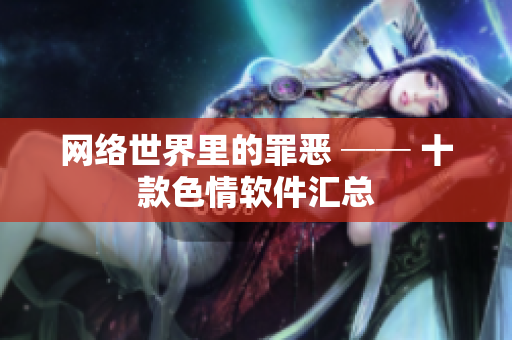 网络世界里的罪恶 ── 十款色情软件汇总