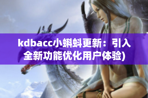 kdbacc小蝌蚪更新：引入全新功能优化用户体验)