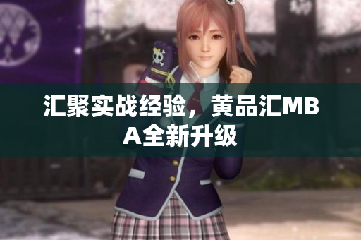 汇聚实战经验，黄品汇MBA全新升级