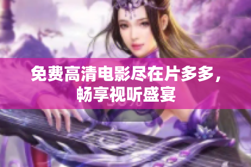 免费高清电影尽在片多多，畅享视听盛宴