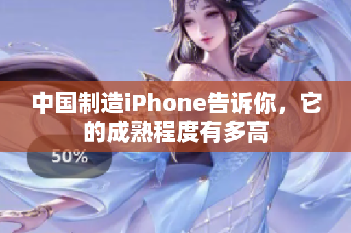 中国制造iPhone告诉你，它的成熟程度有多高