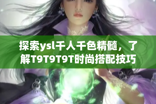 探索ysl千人千色精髓，了解T9T9T9T时尚搭配技巧