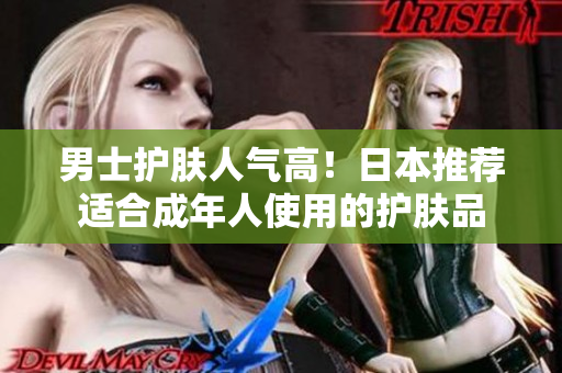男士护肤人气高！日本推荐适合成年人使用的护肤品