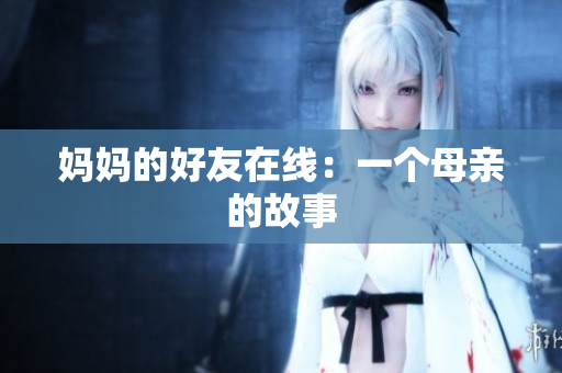 妈妈的好友在线：一个母亲的故事