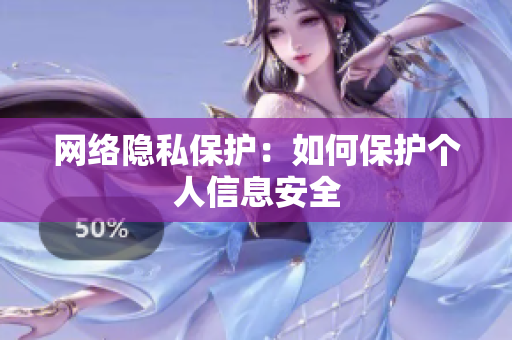 网络隐私保护：如何保护个人信息安全