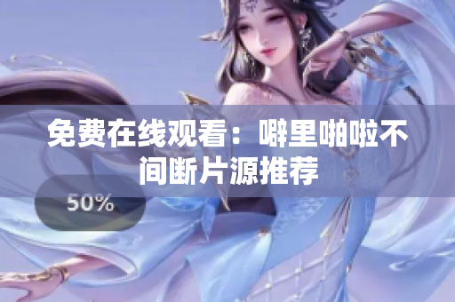 免费在线观看：噼里啪啦不间断片源推荐