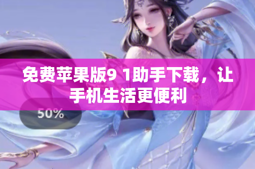 免费苹果版9 1助手下载，让手机生活更便利
