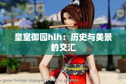 皇室御园hlh：历史与美景的交汇