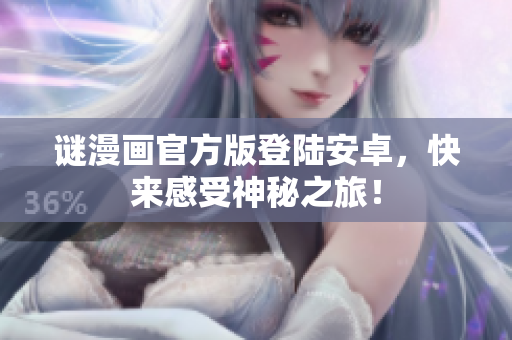 谜漫画官方版登陆安卓，快来感受神秘之旅！