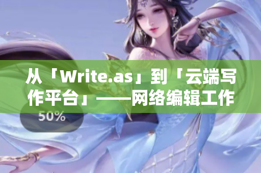 从「Write.as」到「云端写作平台」——网络编辑工作中的变革