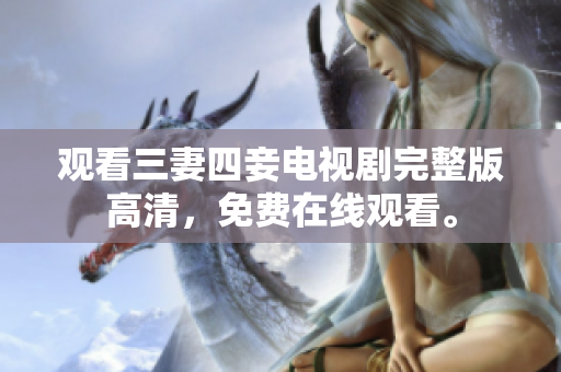 观看三妻四妾电视剧完整版高清，免费在线观看。
