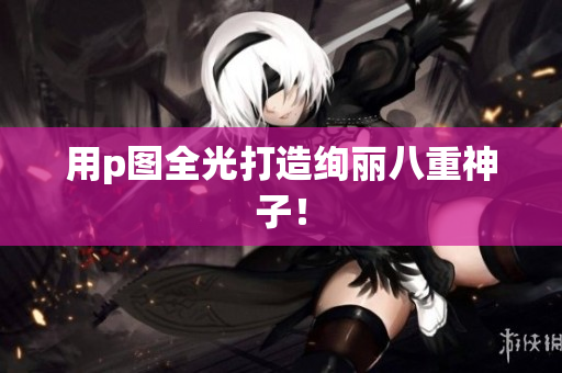 用p图全光打造绚丽八重神子！