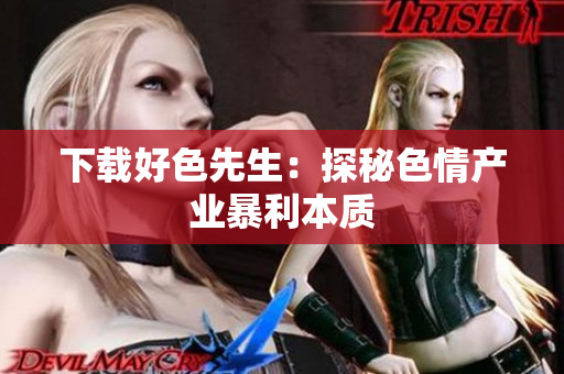 下载好色先生：探秘色情产业暴利本质
