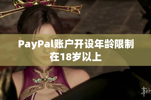PayPal账户开设年龄限制在18岁以上